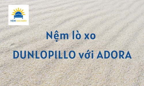So sánh nệm lò xo Dunlopillo với Adora